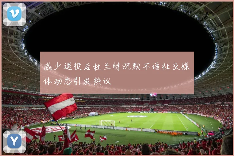 威少退役后杜兰特沉默不语社交媒体动态引发热议