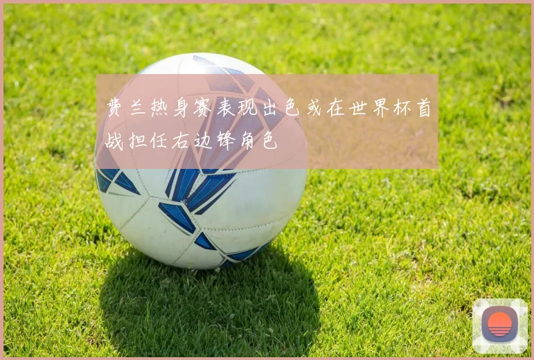 费兰热身赛表现出色或在世界杯首战担任右边锋角色