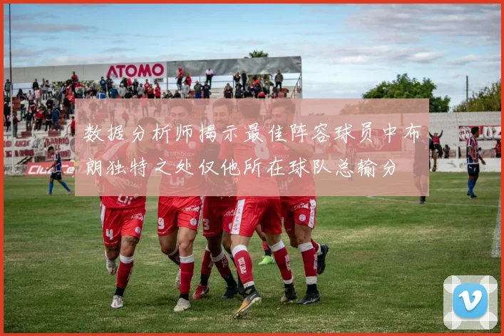 数据分析师揭示最佳阵容球员中布朗独特之处仅他所在球队总输分